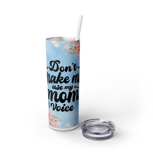 Don't Make Me Use My Mom Voice Skinny 20oz Tumbler - Matte or Gloss Finish